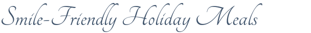 Dentist Brooklyn Smile-Friendly Holiday Meals